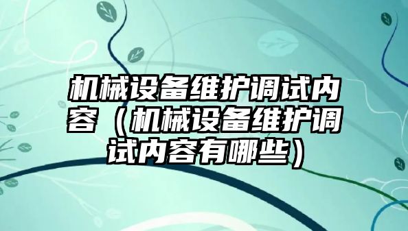 機械設備維護調試內容（機械設備維護調試內容有哪些）