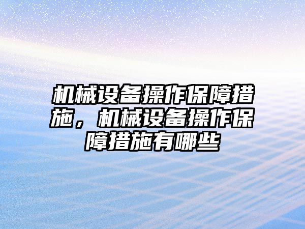 機(jī)械設(shè)備操作保障措施，機(jī)械設(shè)備操作保障措施有哪些