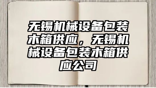 無錫機械設備包裝木箱供應，無錫機械設備包裝木箱供應公司