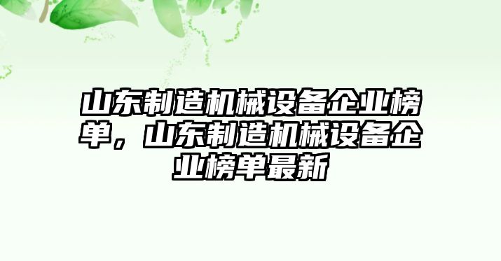 山東制造機(jī)械設(shè)備企業(yè)榜單，山東制造機(jī)械設(shè)備企業(yè)榜單最新