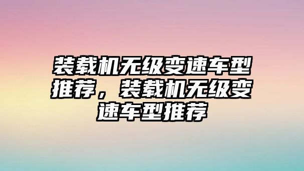 裝載機無級變速車型推薦，裝載機無級變速車型推薦