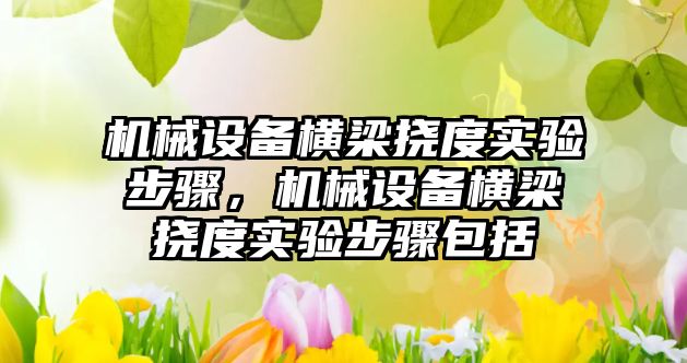 機械設備橫梁撓度實驗步驟，機械設備橫梁撓度實驗步驟包括