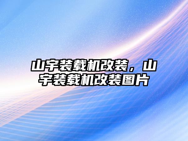 山宇裝載機改裝，山宇裝載機改裝圖片