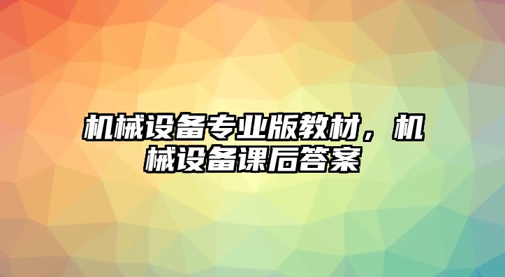 機械設備專業版教材，機械設備課后答案