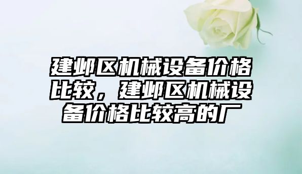 建鄴區機械設備價格比較，建鄴區機械設備價格比較高的廠