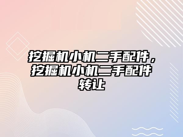 挖掘機小機二手配件，挖掘機小機二手配件轉讓