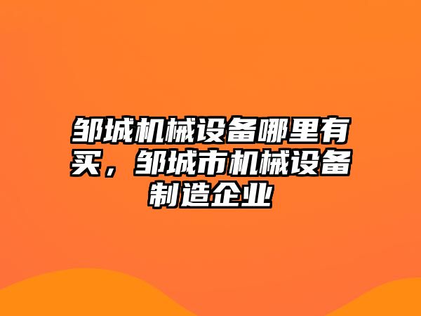 鄒城機械設備哪里有買，鄒城市機械設備制造企業