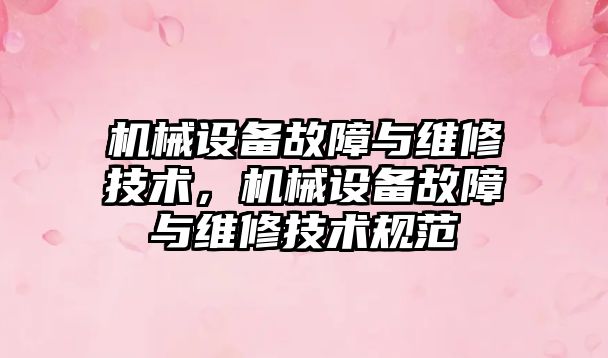 機械設備故障與維修技術，機械設備故障與維修技術規范