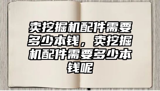 賣挖掘機(jī)配件需要多少本錢，賣挖掘機(jī)配件需要多少本錢呢