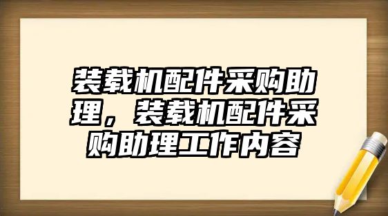 裝載機配件采購助理，裝載機配件采購助理工作內容