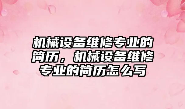 機械設備維修專業的簡歷，機械設備維修專業的簡歷怎么寫