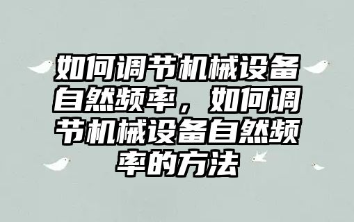 如何調節機械設備自然頻率，如何調節機械設備自然頻率的方法