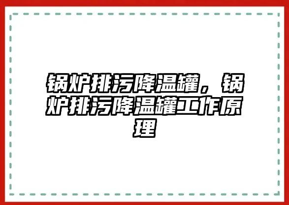 鍋爐排污降溫罐，鍋爐排污降溫罐工作原理