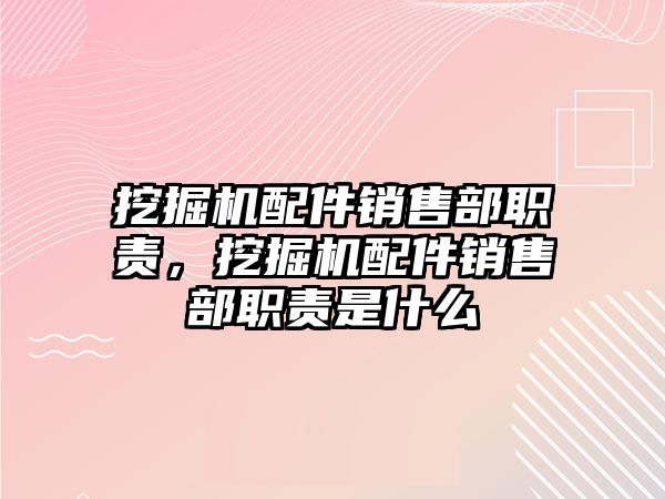 挖掘機配件銷售部職責(zé)，挖掘機配件銷售部職責(zé)是什么