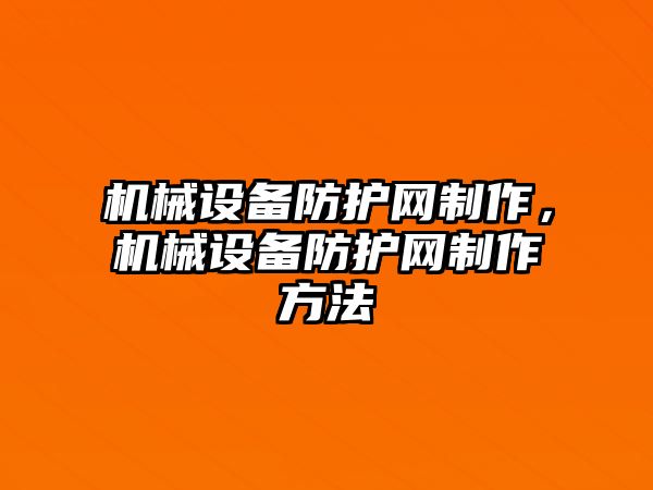 機械設備防護網制作，機械設備防護網制作方法