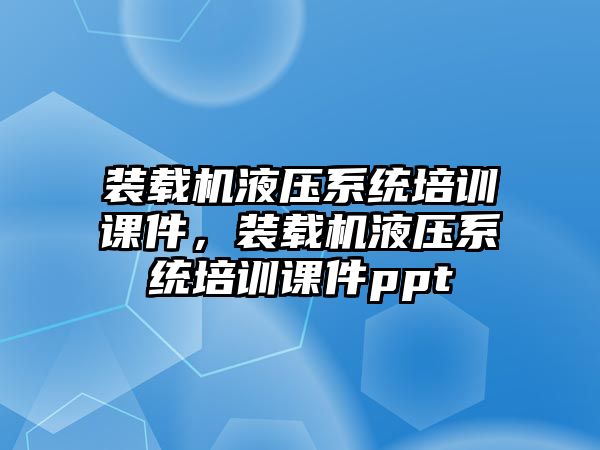 裝載機液壓系統(tǒng)培訓課件，裝載機液壓系統(tǒng)培訓課件ppt