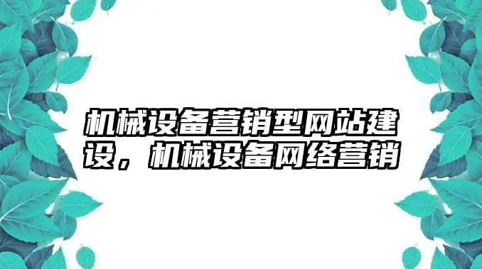 機械設(shè)備營銷型網(wǎng)站建設(shè)，機械設(shè)備網(wǎng)絡(luò)營銷