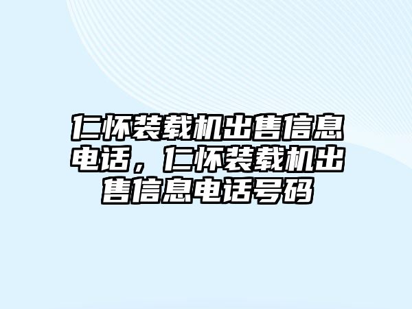 仁懷裝載機出售信息電話，仁懷裝載機出售信息電話號碼