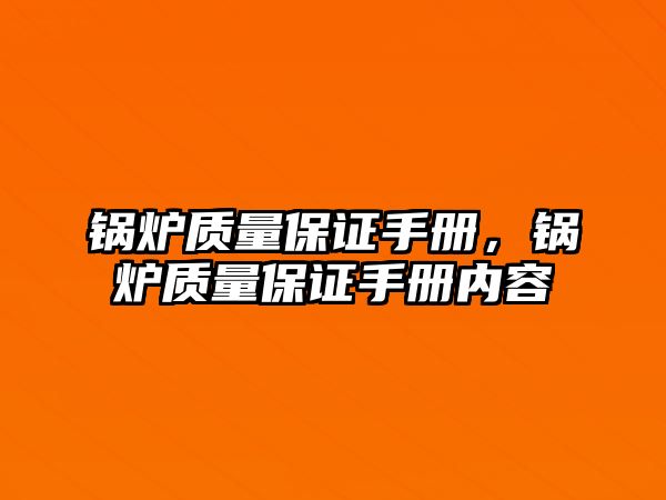 鍋爐質(zhì)量保證手冊，鍋爐質(zhì)量保證手冊內(nèi)容