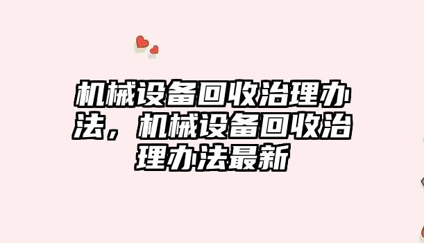 機械設備回收治理辦法，機械設備回收治理辦法最新