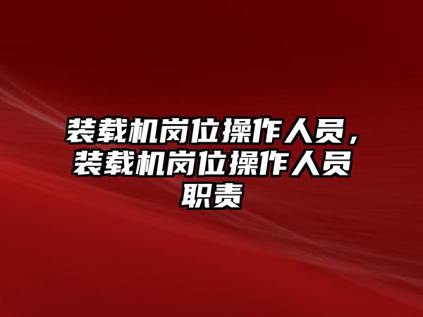 裝載機崗位操作人員，裝載機崗位操作人員職責