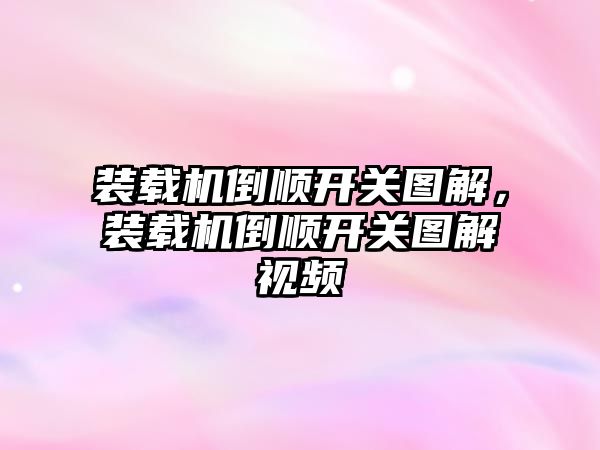 裝載機倒順開關圖解，裝載機倒順開關圖解視頻