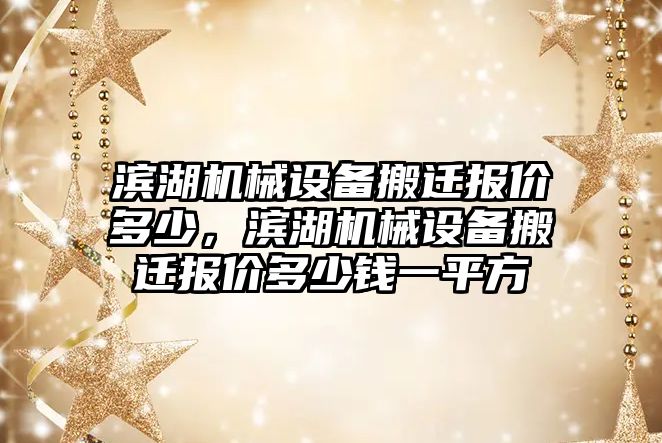 濱湖機械設備搬遷報價多少，濱湖機械設備搬遷報價多少錢一平方