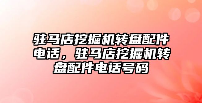 駐馬店挖掘機轉盤配件電話，駐馬店挖掘機轉盤配件電話號碼