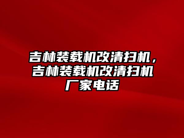 吉林裝載機改清掃機，吉林裝載機改清掃機廠家電話