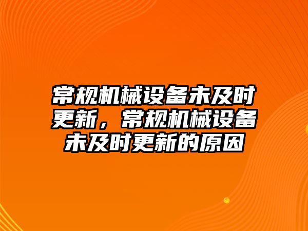 常規機械設備未及時更新，常規機械設備未及時更新的原因