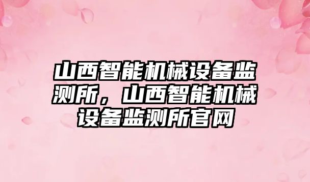 山西智能機械設備監測所，山西智能機械設備監測所官網