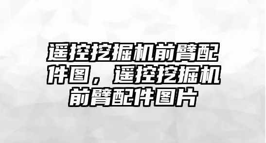 遙控挖掘機前臂配件圖，遙控挖掘機前臂配件圖片