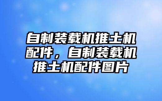 自制裝載機推土機配件，自制裝載機推土機配件圖片