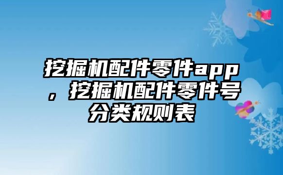 挖掘機配件零件app，挖掘機配件零件號分類規(guī)則表