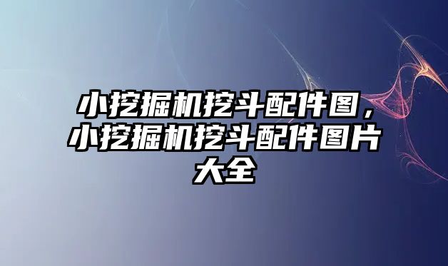 小挖掘機挖斗配件圖，小挖掘機挖斗配件圖片大全