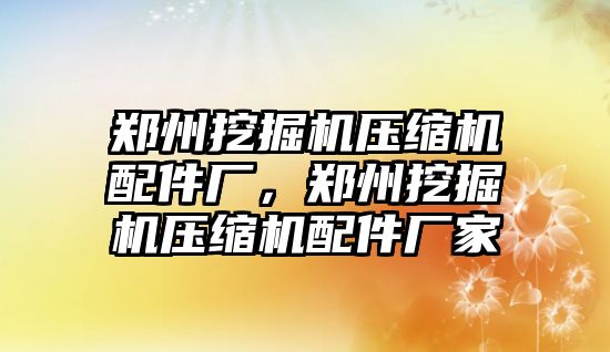 鄭州挖掘機壓縮機配件廠，鄭州挖掘機壓縮機配件廠家