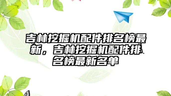 吉林挖掘機配件排名榜最新，吉林挖掘機配件排名榜最新名單