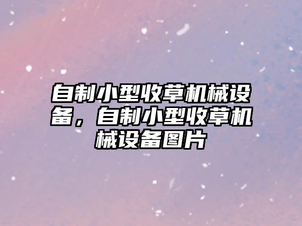 自制小型收草機械設(shè)備，自制小型收草機械設(shè)備圖片