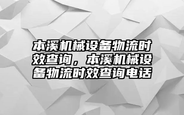 本溪機械設備物流時效查詢，本溪機械設備物流時效查詢電話