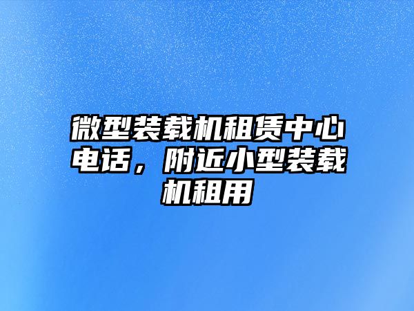 微型裝載機租賃中心電話，附近小型裝載機租用