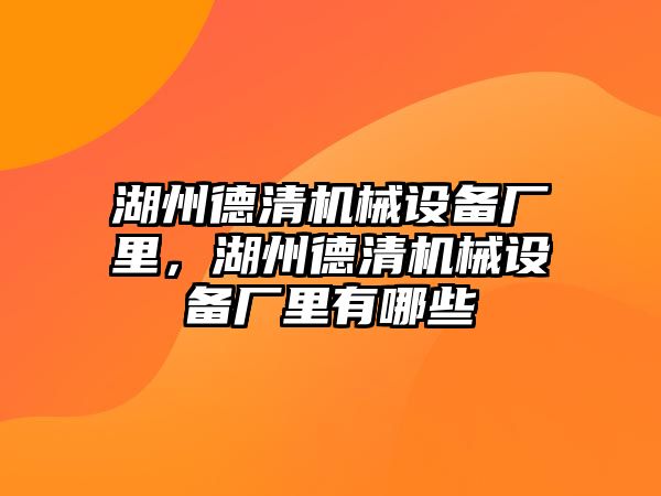 湖州德清機械設備廠里，湖州德清機械設備廠里有哪些