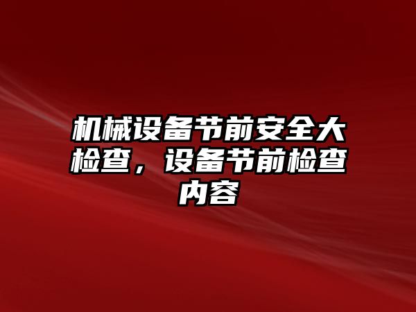 機械設備節前安全大檢查，設備節前檢查內容