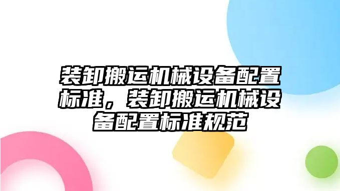 裝卸搬運機械設(shè)備配置標(biāo)準(zhǔn)，裝卸搬運機械設(shè)備配置標(biāo)準(zhǔn)規(guī)范