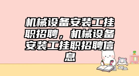 機械設備安裝工掛職招聘，機械設備安裝工掛職招聘信息