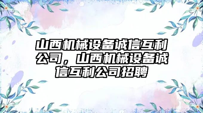 山西機械設備誠信互利公司，山西機械設備誠信互利公司招聘