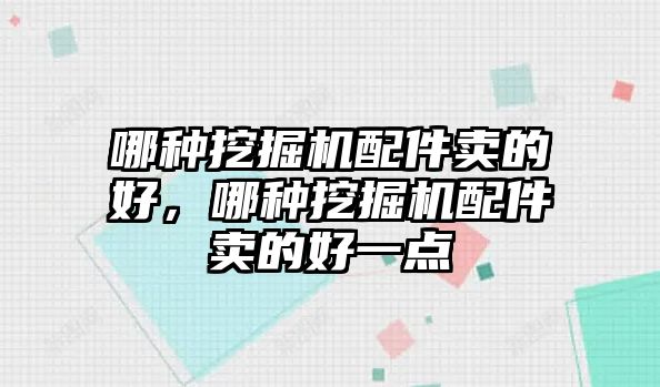 哪種挖掘機(jī)配件賣的好，哪種挖掘機(jī)配件賣的好一點(diǎn)