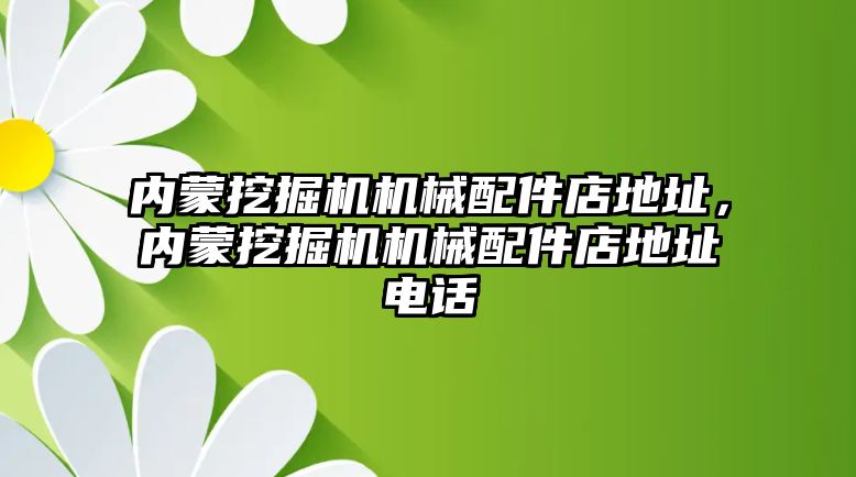 內蒙挖掘機機械配件店地址，內蒙挖掘機機械配件店地址電話