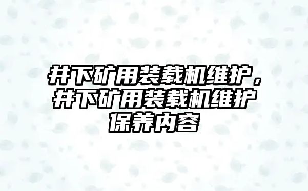 井下礦用裝載機維護，井下礦用裝載機維護保養(yǎng)內容