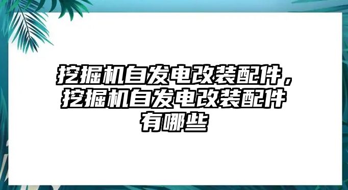 挖掘機自發電改裝配件，挖掘機自發電改裝配件有哪些