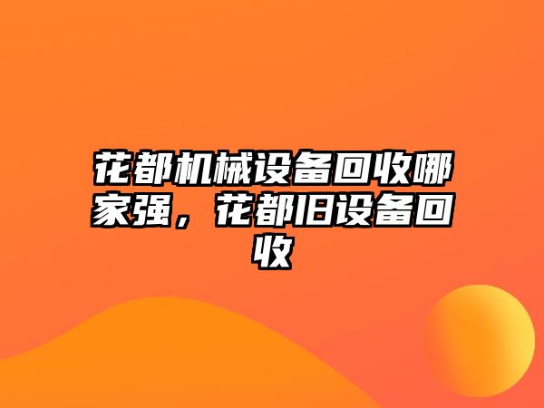 花都機械設備回收哪家強，花都舊設備回收